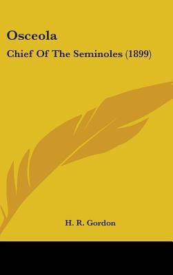 Osceola: Chief Of The Seminoles (1899) by Gordon, H. R.