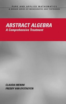 Abstract Algebra: A Comprehensive Treatment by Menini, Claudia
