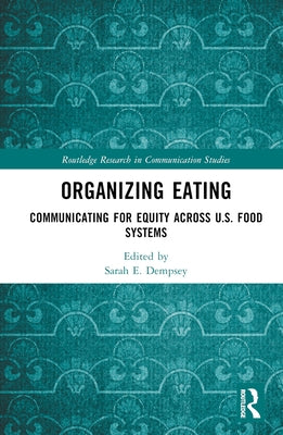 Organizing Eating: Communicating for Equity Across U.S. Food Systems by Dempsey, Sarah E.