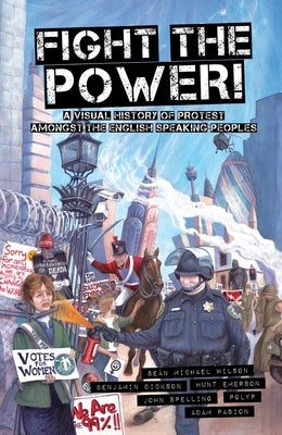 Fight the Power!: A Visual History of Protest Among the English Speaking Peoples by Wilson, Sean Michael