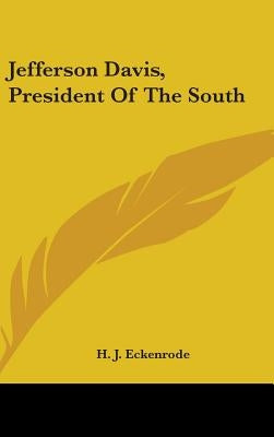 Jefferson Davis, President Of The South by Eckenrode, H. J.