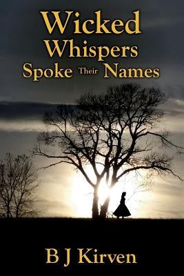 Wicked Whispers Spoke Their Names by Kirven, B. J.