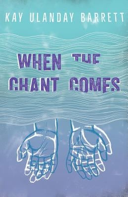 When The Chant Comes by Barrett, Kay Ulanday