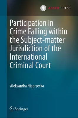 Participation in Crime Falling Within the Subject-Matter Jurisdiction of the International Criminal Court by Nieprzecka, Aleksandra