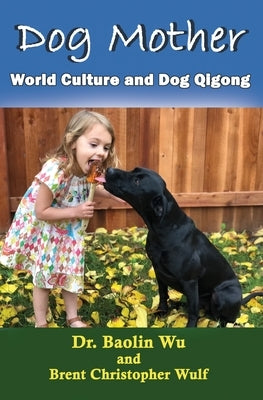 Dog Mother: World Culture and Dog Qigong by Baolin, Wu