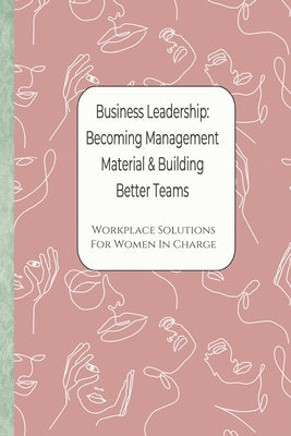 Business Leadership - Becoming Management Material & Building Better Teams: Workplace Solutions For Women in Charge by Publications, Strategic
