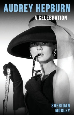 Audrey Hepburn: A Celebration by Morley, Sheridan