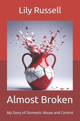 Almost Broken: My Story of Domestic Abuse and Control by Russell, Rebecca Lily