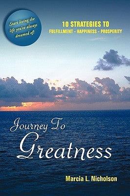 Journey to Greatness: 10 Strategies to Fulfillment - Happiness - Prosperity by Nicholson, Marcia L.