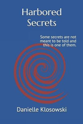 Harbored Secrets: Some Secrets Are Not Meant to Be Told and This Is One of Them. by Klosowski, Danielle