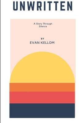 Unwritten: Story Through Silence by Kellom, Evan