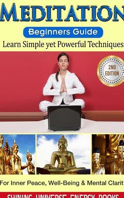 Meditation: Beginner's Guide: Learn Simple yet Powerful Techniques: For Inner Peace, Well-Being & Mental Clarity by Energy, Shining Universe
