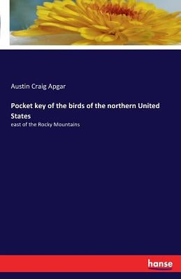 Pocket key of the birds of the northern United States: east of the Rocky Mountains by Apgar, Austin Craig