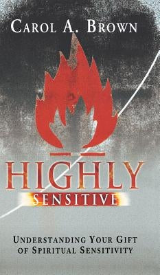 Highly Sensitive: Understanding Your Gift of Spiritual Sensitivity by Brown, Carol