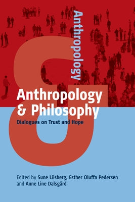 Anthropology and Philosophy: Dialogues on Trust and Hope by Liisberg, Sune