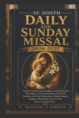 St. Joseph Daily and Sunday Missal 2026-2027: Complete Catholic Mass Readings, Gospel Reflections, Sacred Hymns, Rosary Meditations, Eucharistic Devot by Samuel, Michael V.