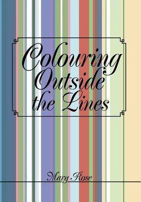 Colouring Outside the Lines by Rose, Mary