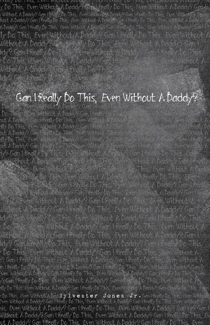 Can I Really Do This, Even Without A Daddy?: First Edition by Jones Jr, Sylvester