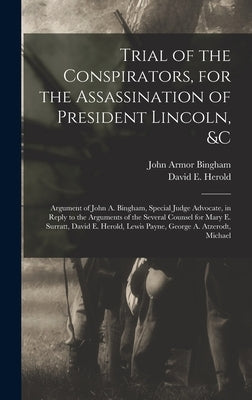 Trial of the Conspirators, for the Assassination of President Lincoln, &c: Argument of John A. Bingham, Special Judge Advocate, in Reply to the Argume by Bingham, John Armor