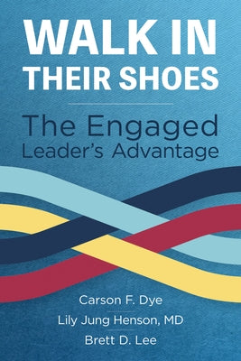 Walk in Their Shoes: The Engaged Leader's Advantage by Dye, Carson F.