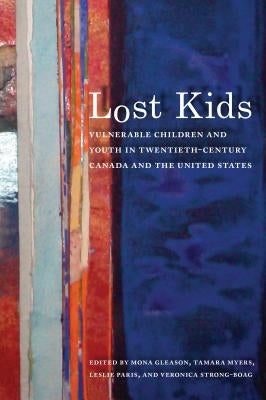 Lost Kids: Vulnerable Children and Youth in Twentieth-Century Canada and the United States by Gleason, Mona