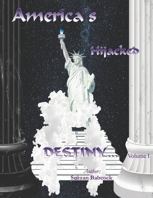 America's Hijacked Destiny Volume I by Babcock, Suzzan
