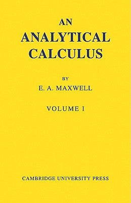 An Analytical Calculus: Volume 1: For School and University by Maxwell, E. A.