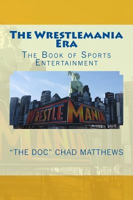 The Wrestlemania Era: The Book of Sports Entertainment by Matthews, "the Doc" Chad