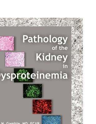 Pathology of the Kidney in Dysproteinemia by Gamble, Charles N.