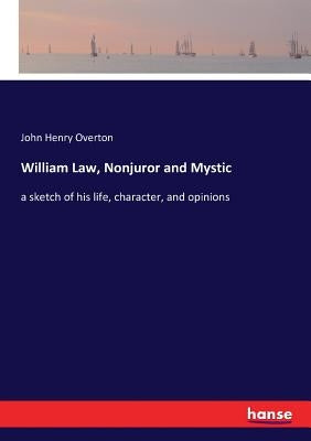 William Law, Nonjuror and Mystic: a sketch of his life, character, and opinions by Overton, John Henry
