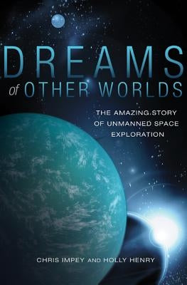 Dreams of Other Worlds: The Amazing Story of Unmanned Space Exploration - Revised and Updated Edition by Impey, Chris