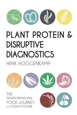 Plant Protein & Disruptive Diagnostics: The Transformational Food Journey for Today's Future by Roseboom, Bram