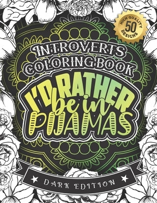 Introverts Coloring Book: I'd Rather Be In Pijamas: Snarky Sayings Colouring Gift Book For Anxious Women (Dark Edition) by Coloring Books, Snarky Adult