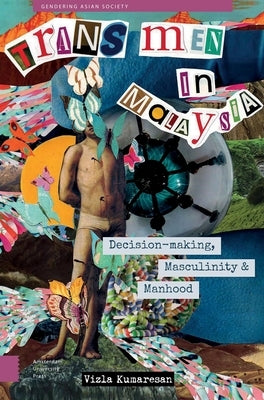 Trans Men in Malaysia: Decision-Making, Masculinity and Manhood by Kumaresan, Vizia