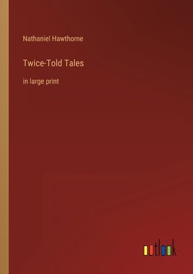 Twice-Told Tales: in large print by Hawthorne, Nathaniel
