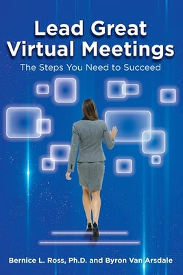 Lead Great Virtual Meetings: The Steps You Need to Succeed by Ross, Bernice L.
