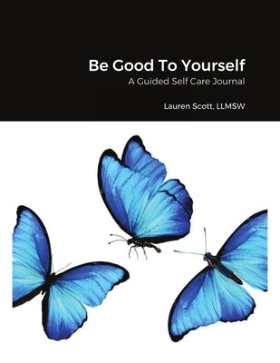 Be Good To Yourself: A Guided Self Care Journal by Scott, Lauren