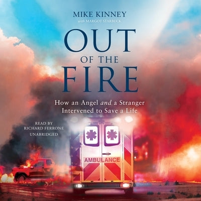 Out of the Fire: How an Angel and a Stranger Intervened to Save a Life by Kinney, Mike