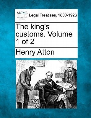 The king's customs. Volume 1 of 2 by Atton, Henry