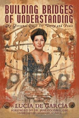 Building Bridges of Understanding: My Personal Quest for Unity and Peace by De Garcia, Lucia
