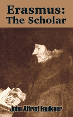 Erasmus: The Scholar by Faulkner, John Alfred