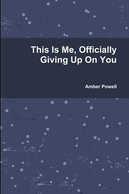 This Is Me, Officially Giving Up On You by Powell, Amber