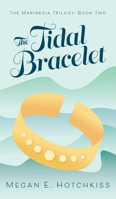 The Tidal Bracelet: The Marinesia Trilogy: Book Two by Hotchkiss, Megan E.