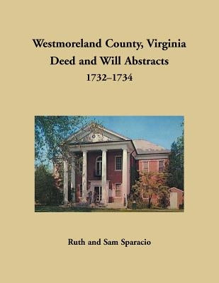 Westmoreland County, Virginia Deed and Will Abstracts, 1732-1734 by Sparacio, Ruth
