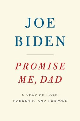 Promise Me, Dad: A Year of Hope, Hardship, and Purpose by Biden, Joe