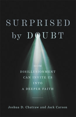 Surprised by Doubt: How Disillusionment Can Invite Us Into a Deeper Faith by Chatraw, Joshua D.