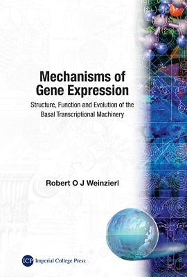 Mechanisms of Gene Expression: Structure, Function and Evolution of the Basal Transcriptional Machine by Weinzierl, Robert O. J.