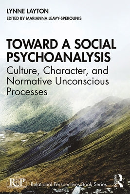 Toward a Social Psychoanalysis: Culture, Character, and Normative Unconscious Processes by Layton, Lynne