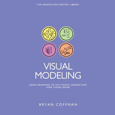 Visual Modeling: Using Drawings to Help People Understand How Things Work by Coffman, Bryan