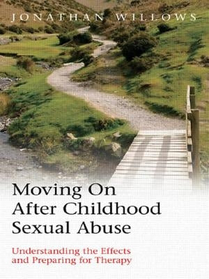 Moving On After Childhood Sexual Abuse: Understanding the Effects and Preparing for Therapy by Willows, Jonathan